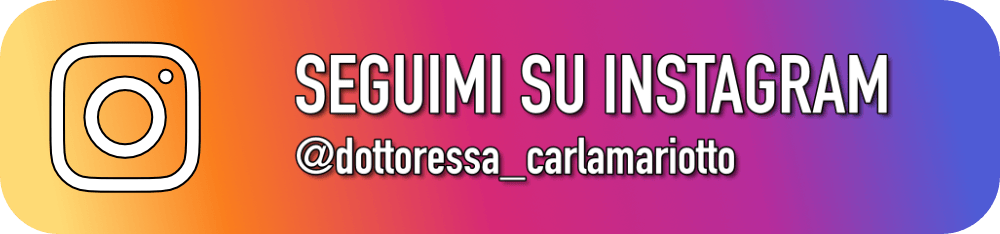Seguimi su Instagram @dottoressa_carlamariotto
